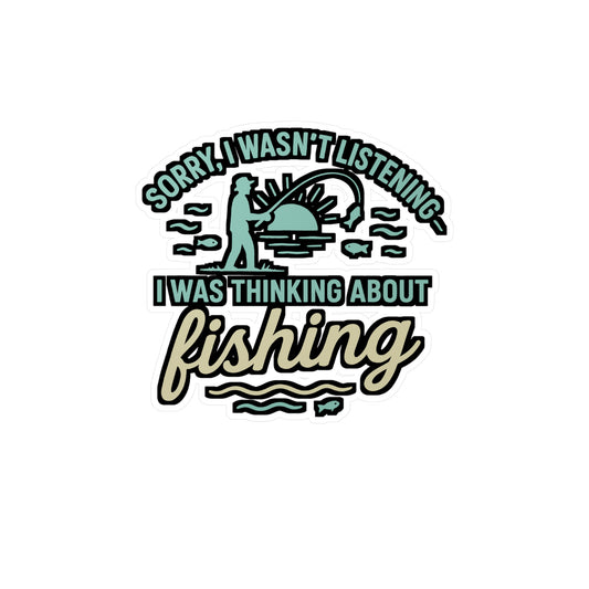 Fishing Sticker – “Sorry, I Wasn’t Listening, I Was Thinking About Fishing” Vinyl Decal for Angler, Fisherman, Angling, Waterproof for Laptop or Water Bottle