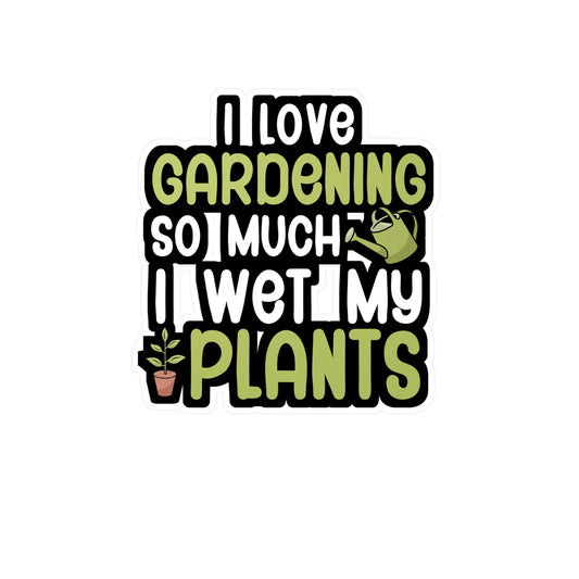 I love gardening so much i wet my plants - Gardener Sticker for Wall, Laptop, Window, Truck, Car Gardener Gift Vinyl Garden Decal Sticker