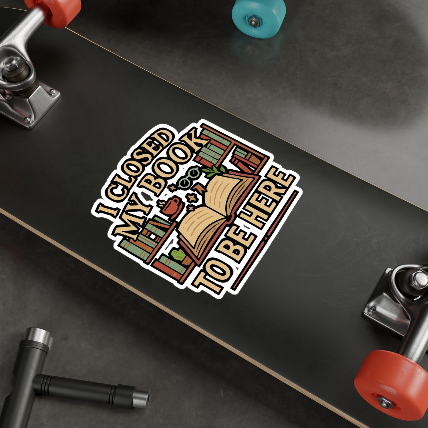 I Closed My Book to Be Here – Book Lover Sticker for Laptop, Water Bottle & Reading Fans