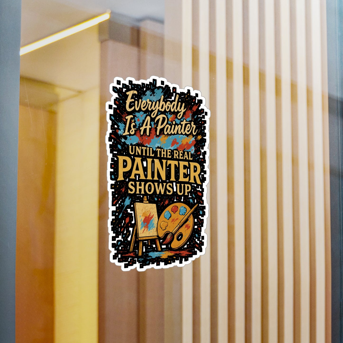 Everybody Is a Painter Until the Real Painter Shows Up – Funny Vinyl Sticker for Laptop or Water Bottle | Artist or Decor Gift