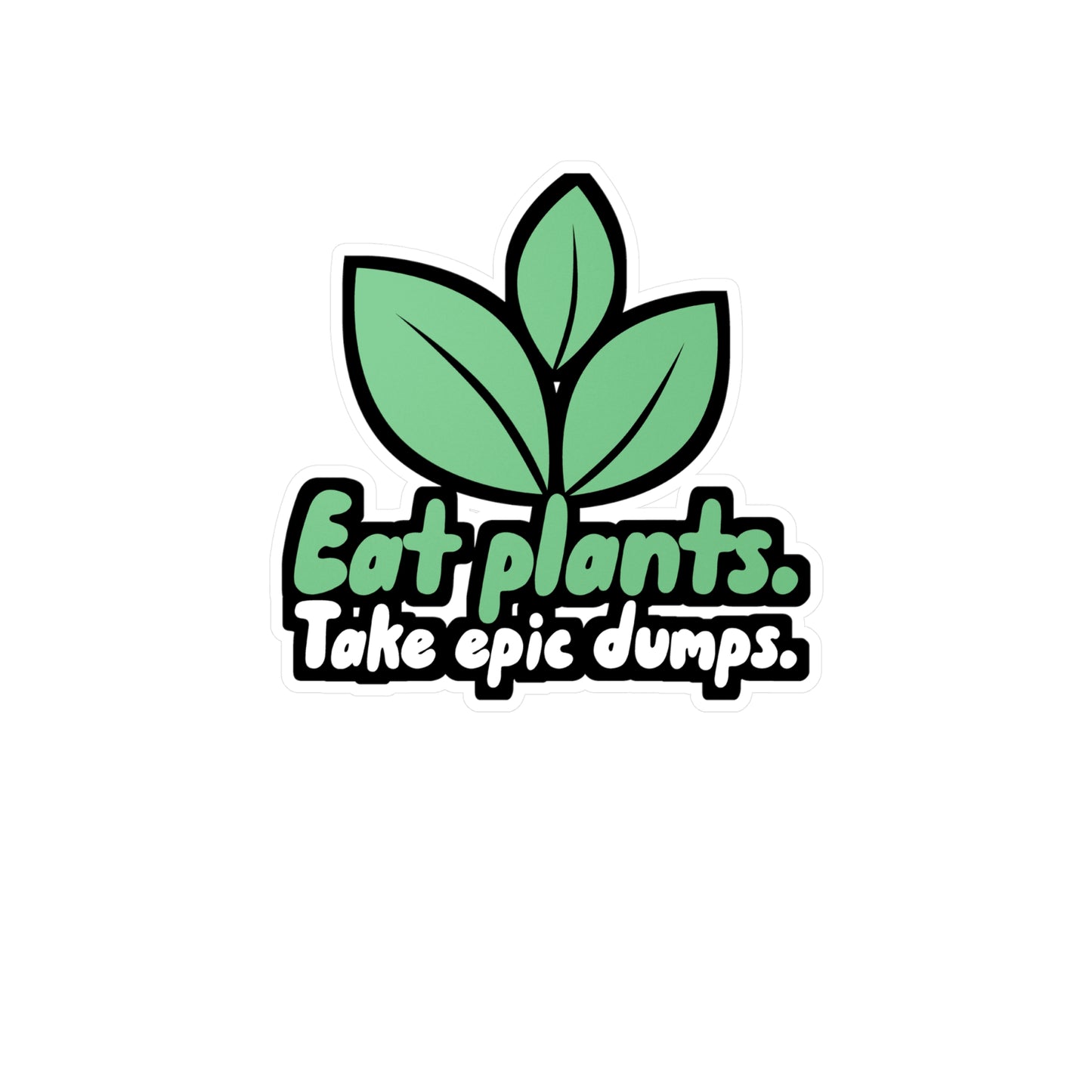 Eat Plants Take Epic Dumps - Vegan Sticker for Wall, Laptop, Window, Truck, Car Vegan Gift Vinyl Vegetarian Decal Sticker