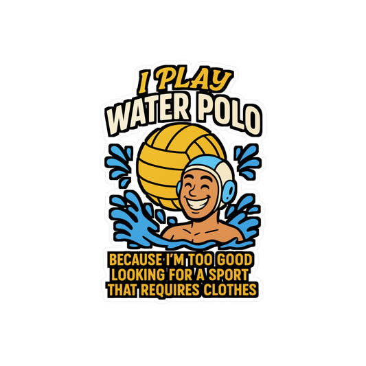 I Play Water Polo Because I'm Too Good Looking – Funny Water Polo Sticker for Laptop or Water Bottle | Vinyl Decal, Sports Gift