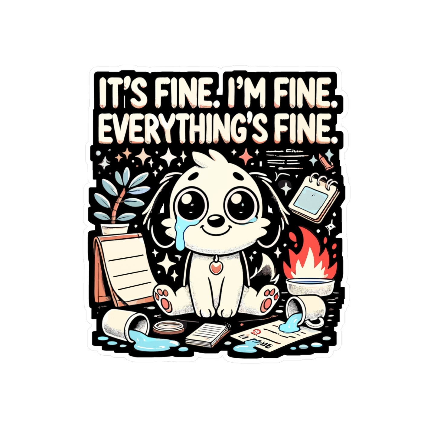 It’s Fine. I’m Fine. Everything’s Fine - Funny stress relief Sticker for Laptop Sticker. Water Bottle Sticker, Vinyl Puppy Decal - Funny stress relief Gift