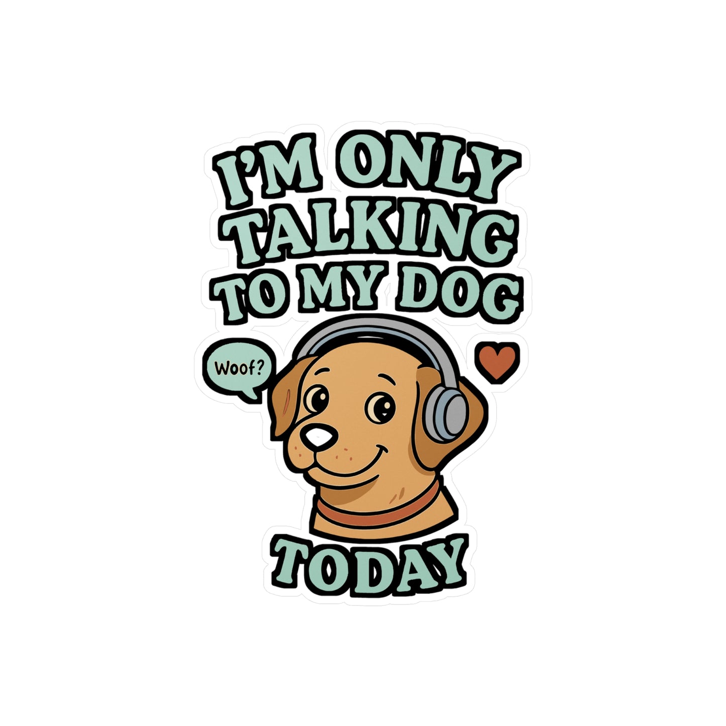I'm Only Talking To My Dog Today - Dog Sticker for Laptop, Water Bottle, Gift, Funny Pet Owner Accessory