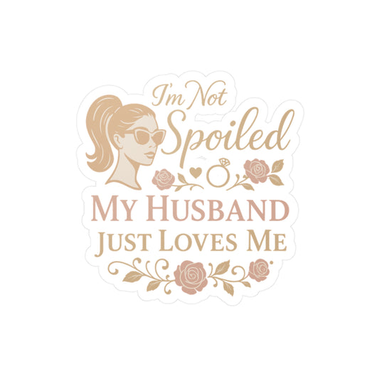 Wife Sticker – "I'm Not Spoiled My Husband Just Loves Me" Decals, Perfect for Laptop or Water Bottle, Cute Pampered Missus Gift, Waterproof Vinyl