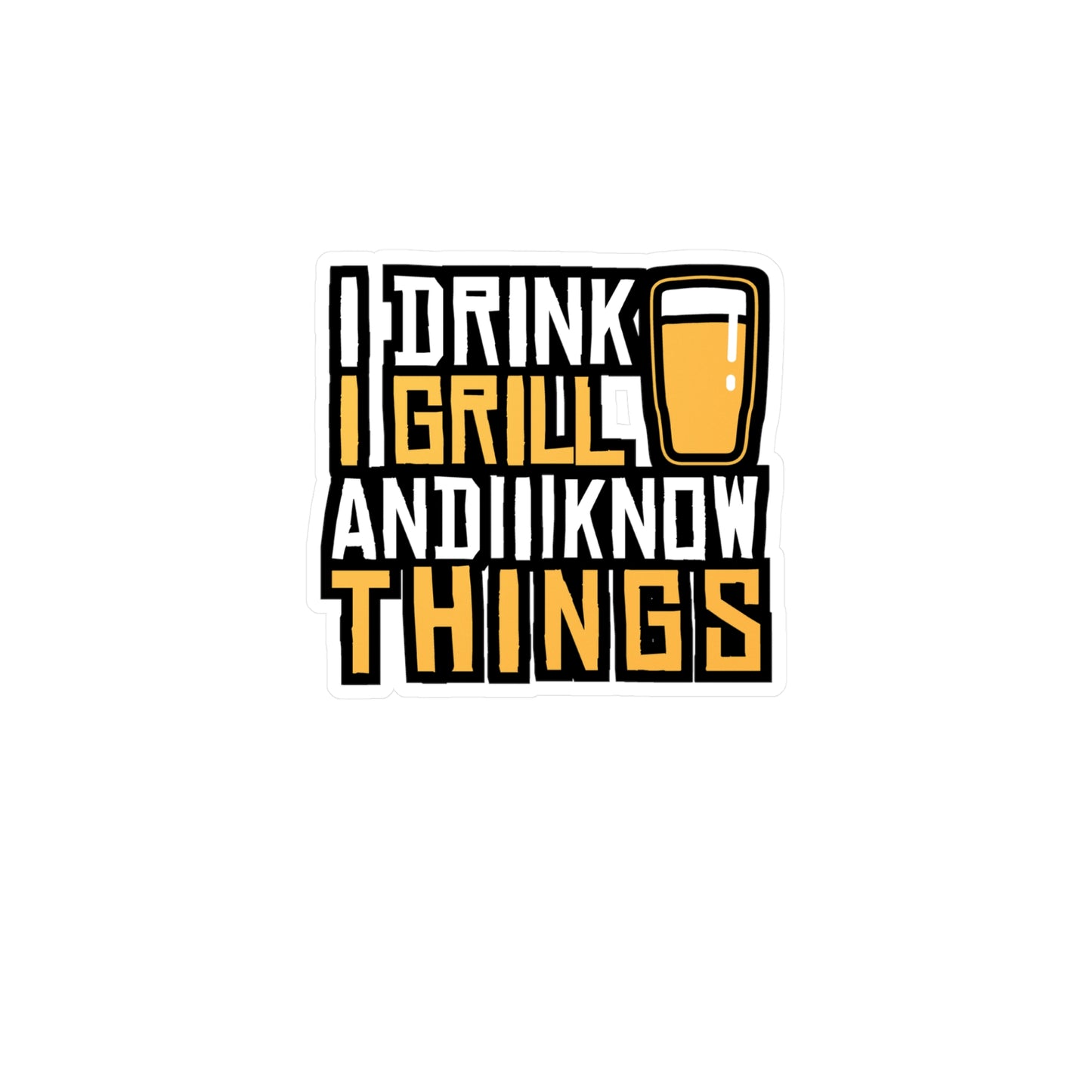 I Drink I Grill And I Know Things - Bbq Sticker for Laptop Sticker. Water Bottle Sticker, Vinyl Tailgate Decal - Bbq Gift