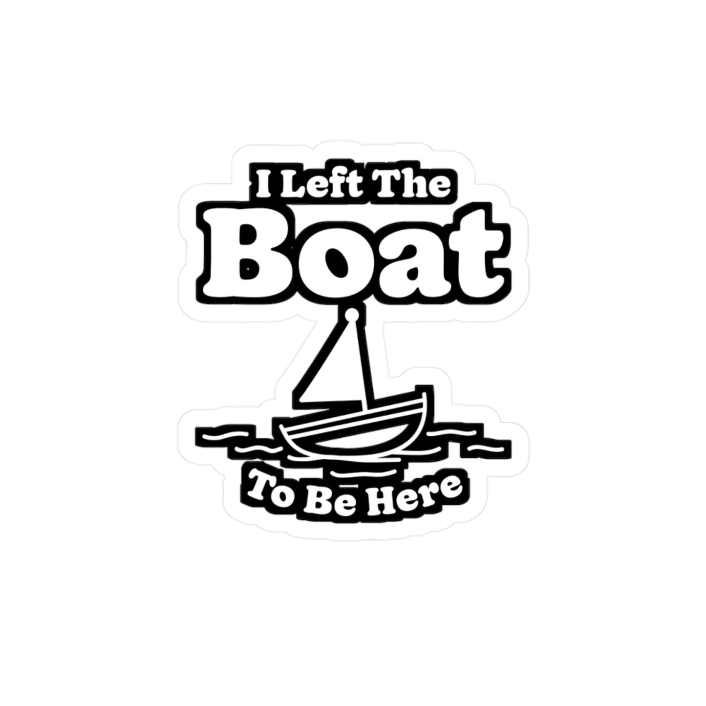 I Left The Boat To Be Here - Boating Sticker for Laptop Sticker. Water Bottle Sticker, Vinyl Yacht Decal - Boating Gift