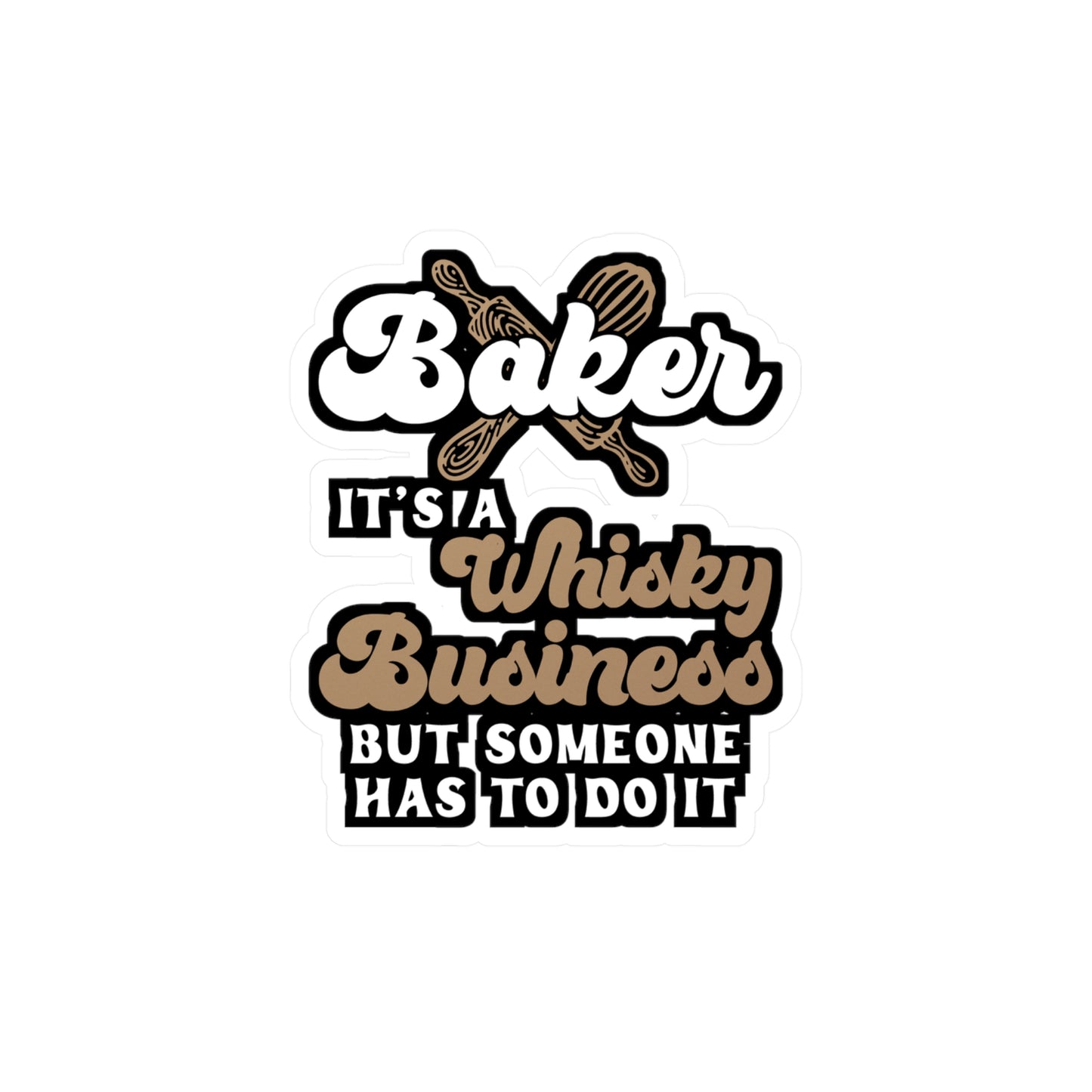 Baker - It's A Whisky Business But Someone Has To Do It - Baking Sticker for Laptop Sticker. Water Bottle Sticker, Vinyl Cake-decorator Decal - Baking Gift