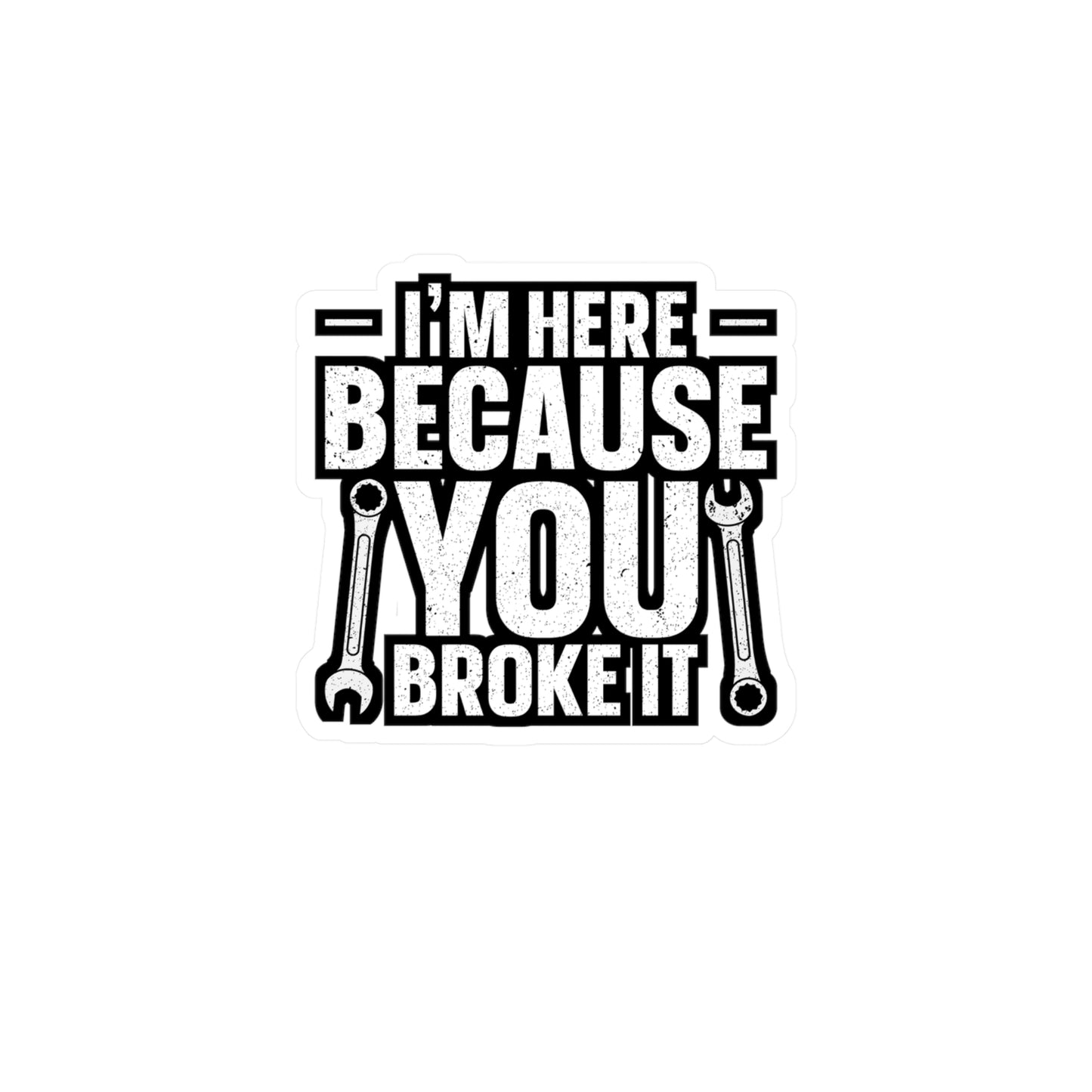 I'm Here Because You Broke It - Car mechanic job Sticker for Laptop Sticker. Water Bottle Sticker, Vinyl Car mechanic Decal - Car mechanic job Gift