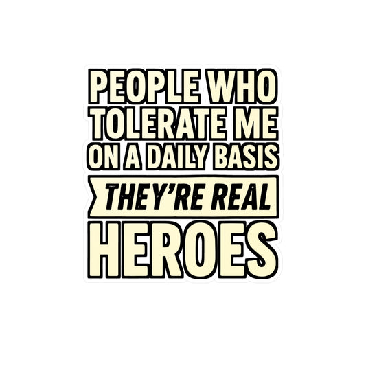 People Who Tolerate Me on a Daily Basis – They’re the Real Heroes Sticker for Laptop, Water Bottle & Sarcastic Humor Gifts