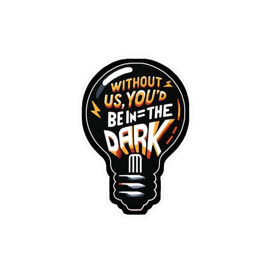 Without us, you'd be in the dark - Electrician Sticker for Laptop Sticker. Water Bottle Sticker, Vinyl Stripper Decal - Electrician Gift