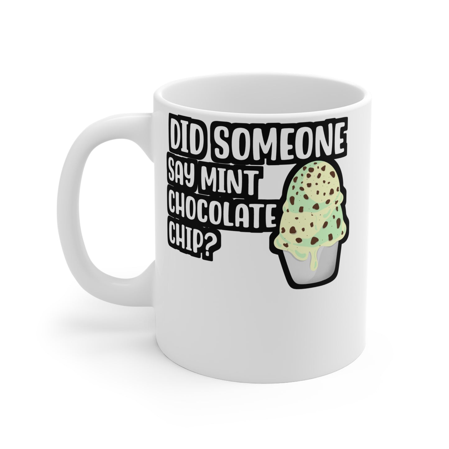 Did Someone Say Mint Chocolate Chip - Icecream Mug for Coffee 11oz. Icecream Cup, White ceramic, Mint Mug, Chocolate Tea Cup - Icecream Gift