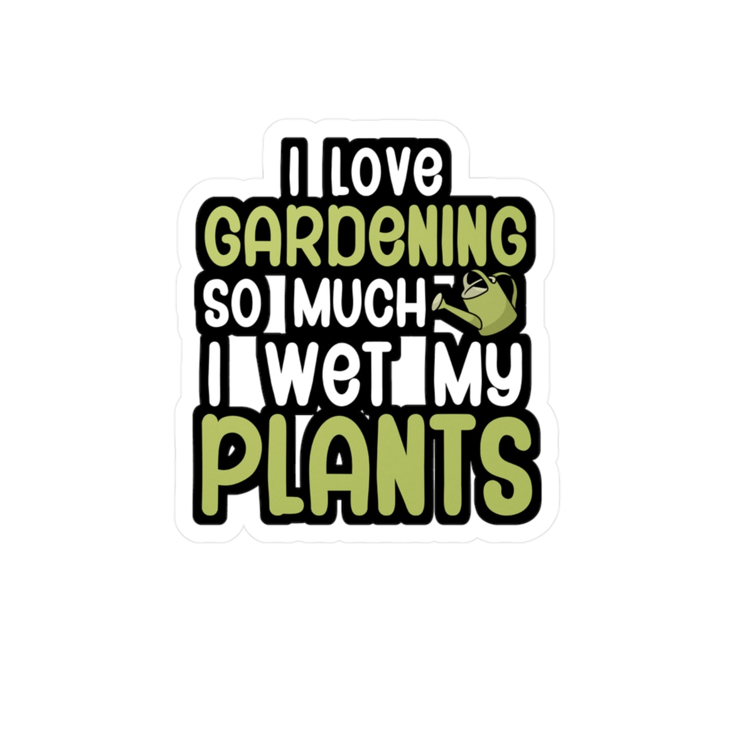 I love gardening so much i wet my plants - Gardener Sticker for Car, Wall, Laptop, Window, Truck Gardener Gift Vinyl Garden Decal Sticker