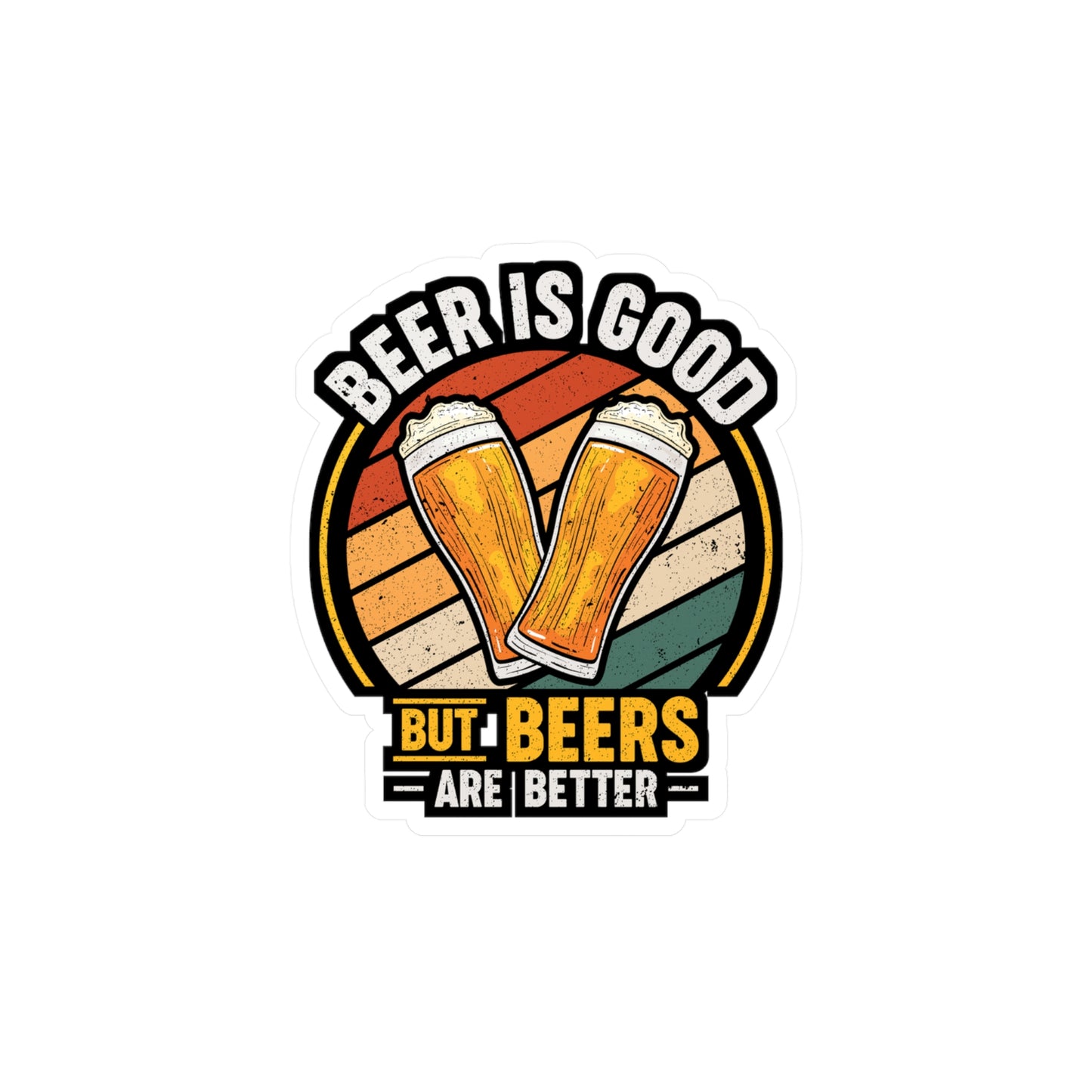 Beer Is Good But Beers are Better - Beer Sticker for Laptop Sticker. Water Bottle Sticker, Vinyl Alcohol Decal - Beer Gift