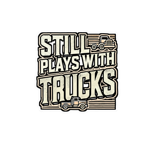 Still Plays With Trucks – Vinyl Truck Sticker for Laptop or Water Bottle | Trucker Gift, Funny Decal for Truck Lover