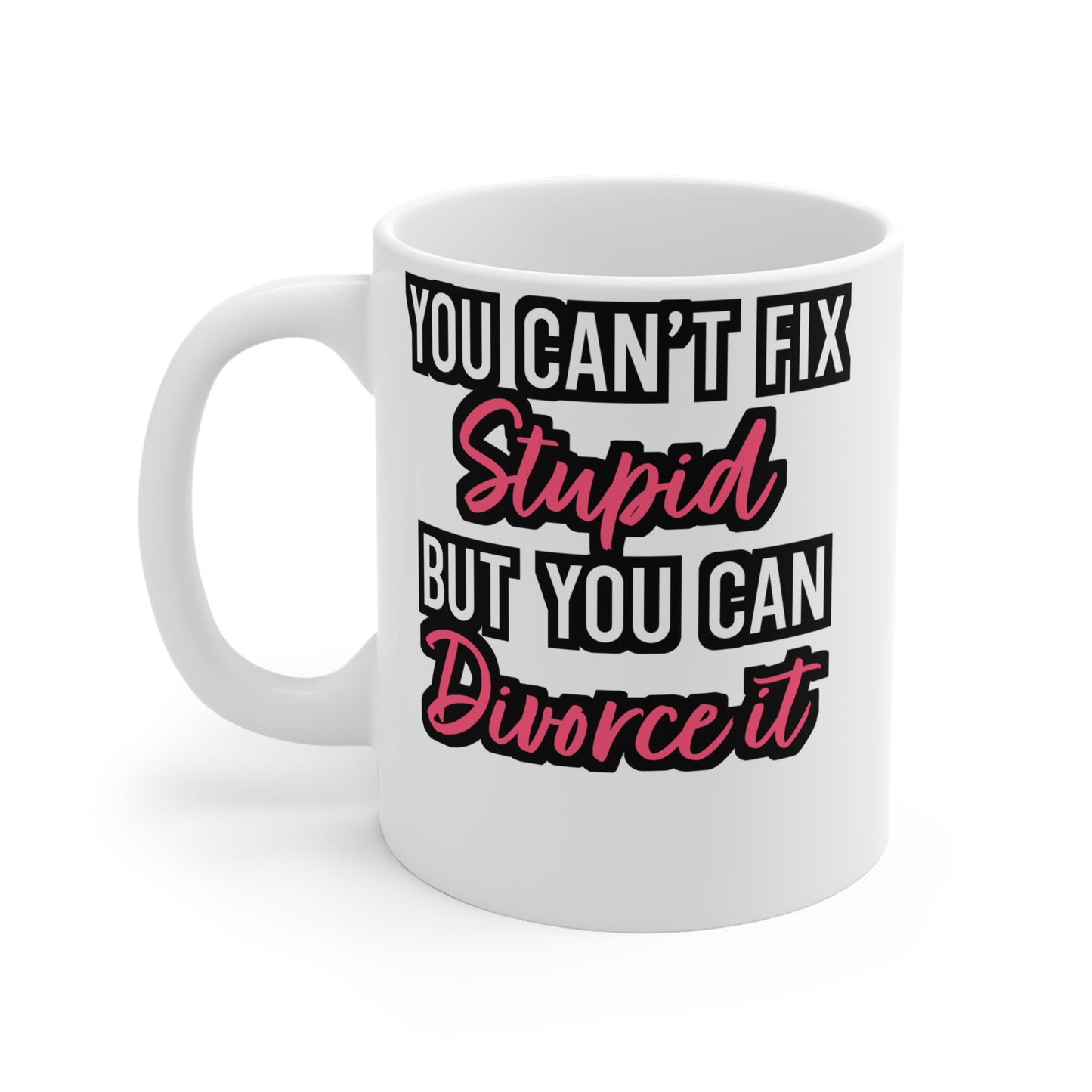 You Can't Fix Stupid But You can Divorce It - Divorce Mug for Coffee 11oz. Divorce Cup, White ceramic, Separation Mug - Divorce Gift