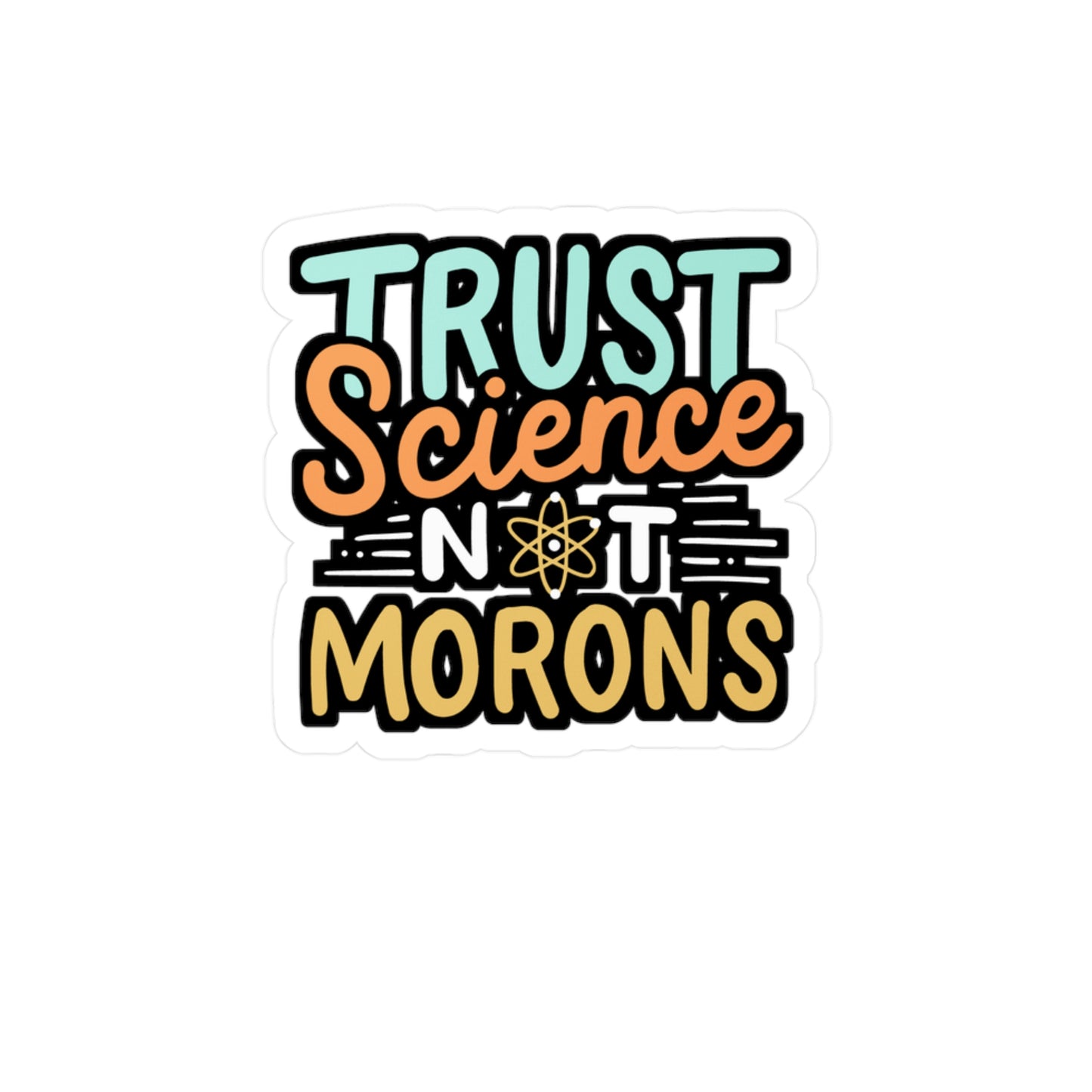 Trust Science Not Morons - Science Sticker for Laptop Sticker. Water Bottle Sticker, Vinyl Pro-vaxxer Decal - Science Gift