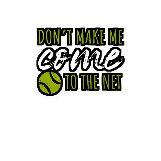 Don't Make Me Come To The Net - Tennis Sticker for Wall, Laptop, Window, Truck, Car Tennis Gift Vinyl Love Decal Sticker