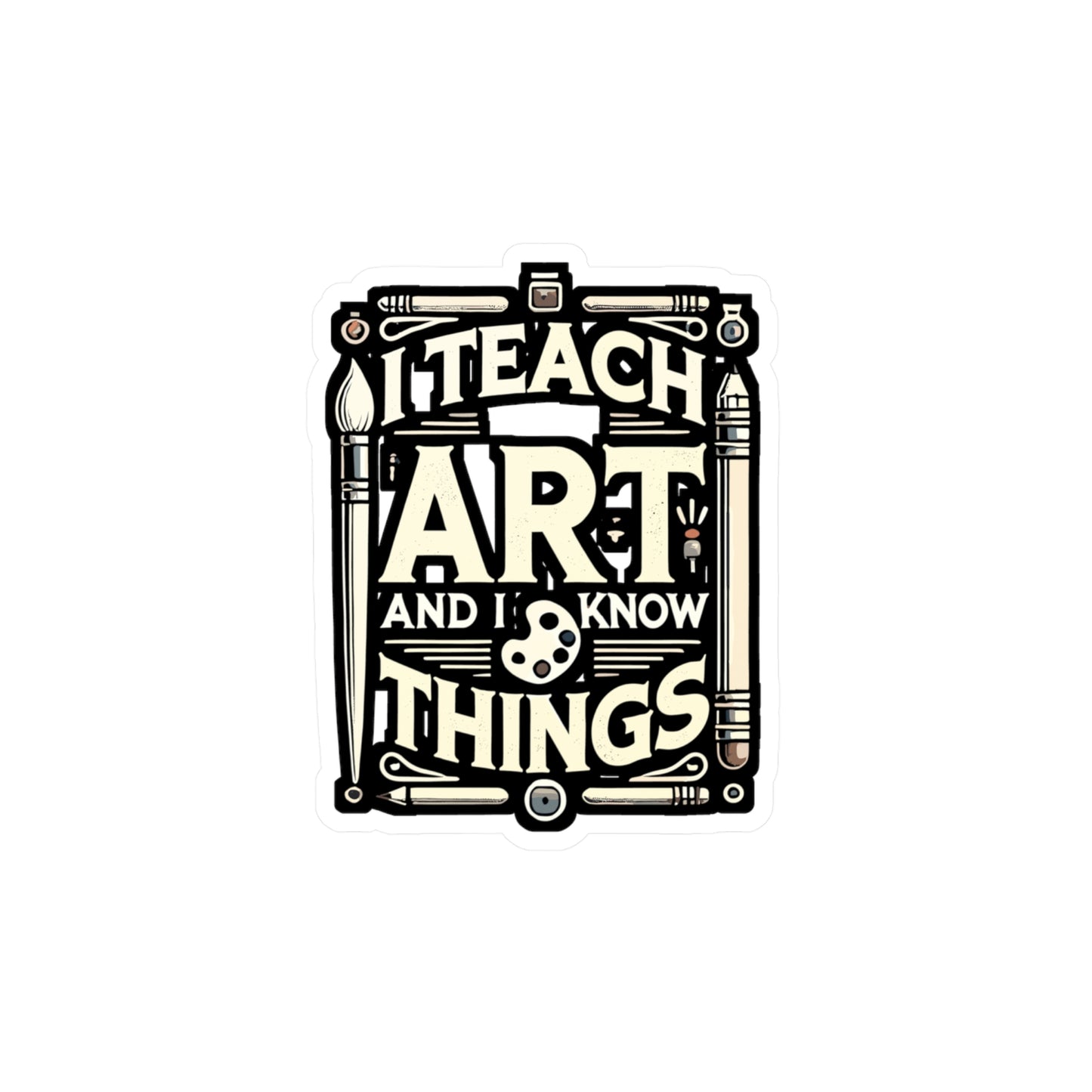 I Teach Art And I Know Things - Art-teacher Sticker for Laptop Sticker. Water Bottle Sticker, Vinyl Artist Decal - Art-teacher Gift