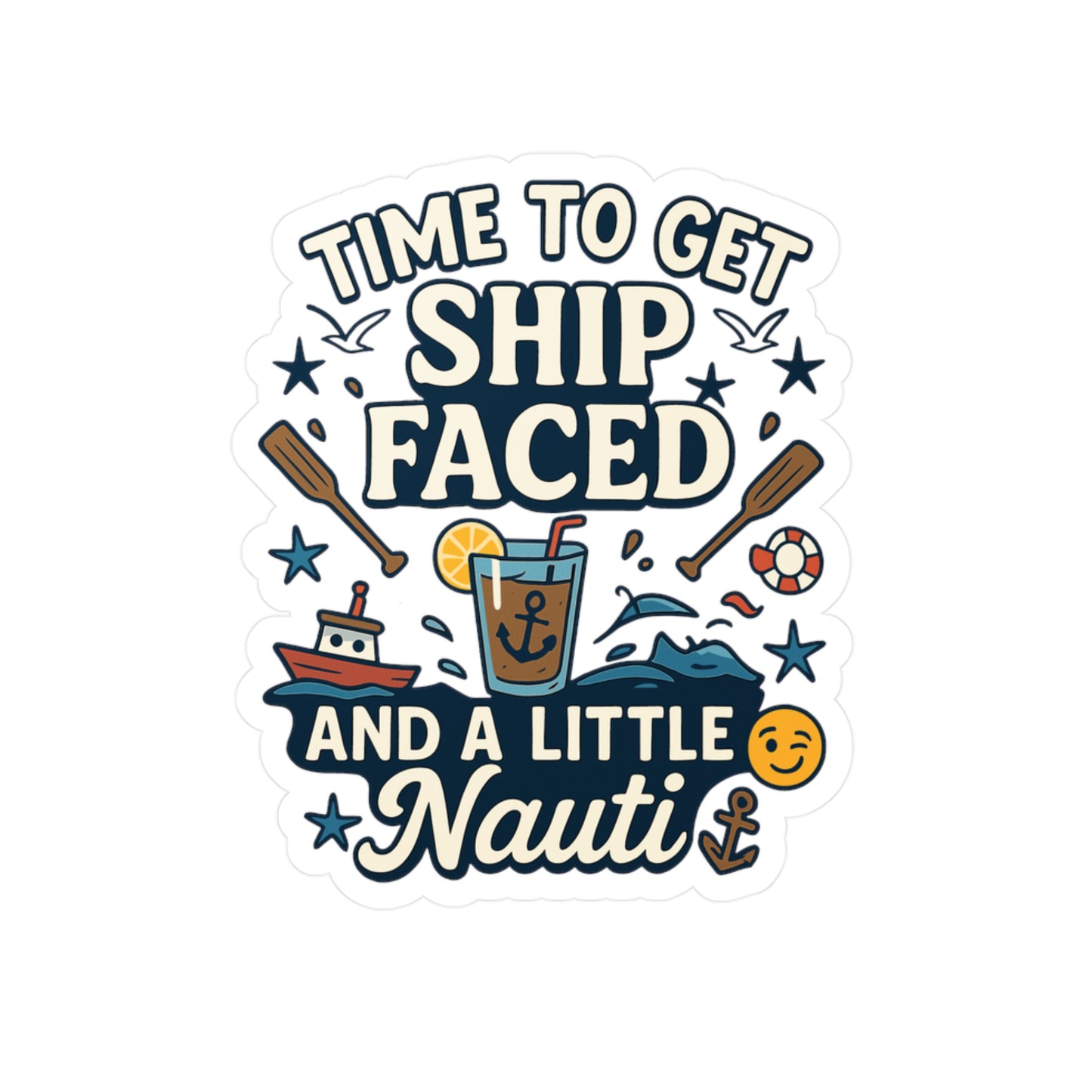 Boating Sticker – Time To Get Ship Faced And A Little Nauti Decals, Waterproof Vinyl for Captain, Sailor, River, Laptop or Water Bottle