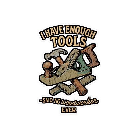 "I Have Enough Tools" Said No Woodworker Ever – Carpenter Sticker, Vinyl Decal for Laptop or Water Bottle | Funny Woodworking Gift