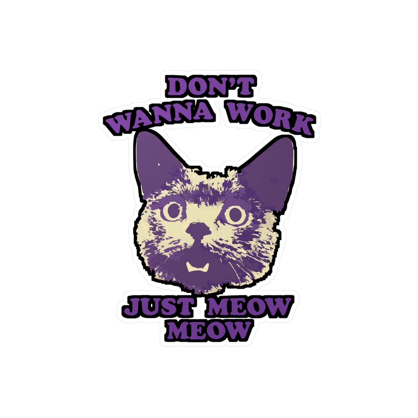 Don't wanna work just meow meow - Cat Sticker for Laptop, Water Bottle, Funny Gift for Cat Lovers, Cute Cat Decor, Perfect for Students