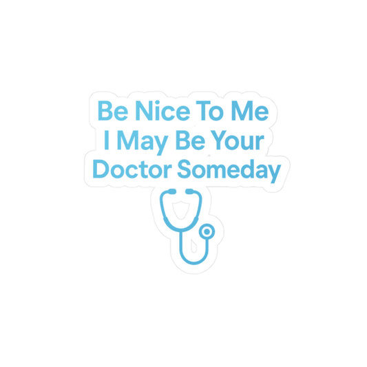 Be Nice To Me I May Be Your Doctor Someday - Medicine Sticker for Laptop, Water Bottle – Funny Gift for Med Students & Future Doctors