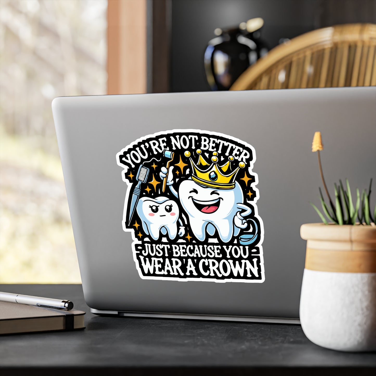 You're Not Better Just Because You Wear A Crown - Dental hygienist Sticker for Laptop Sticker. Water Bottle Sticker, Vinyl Crown Decal - Dental hygienist Gift