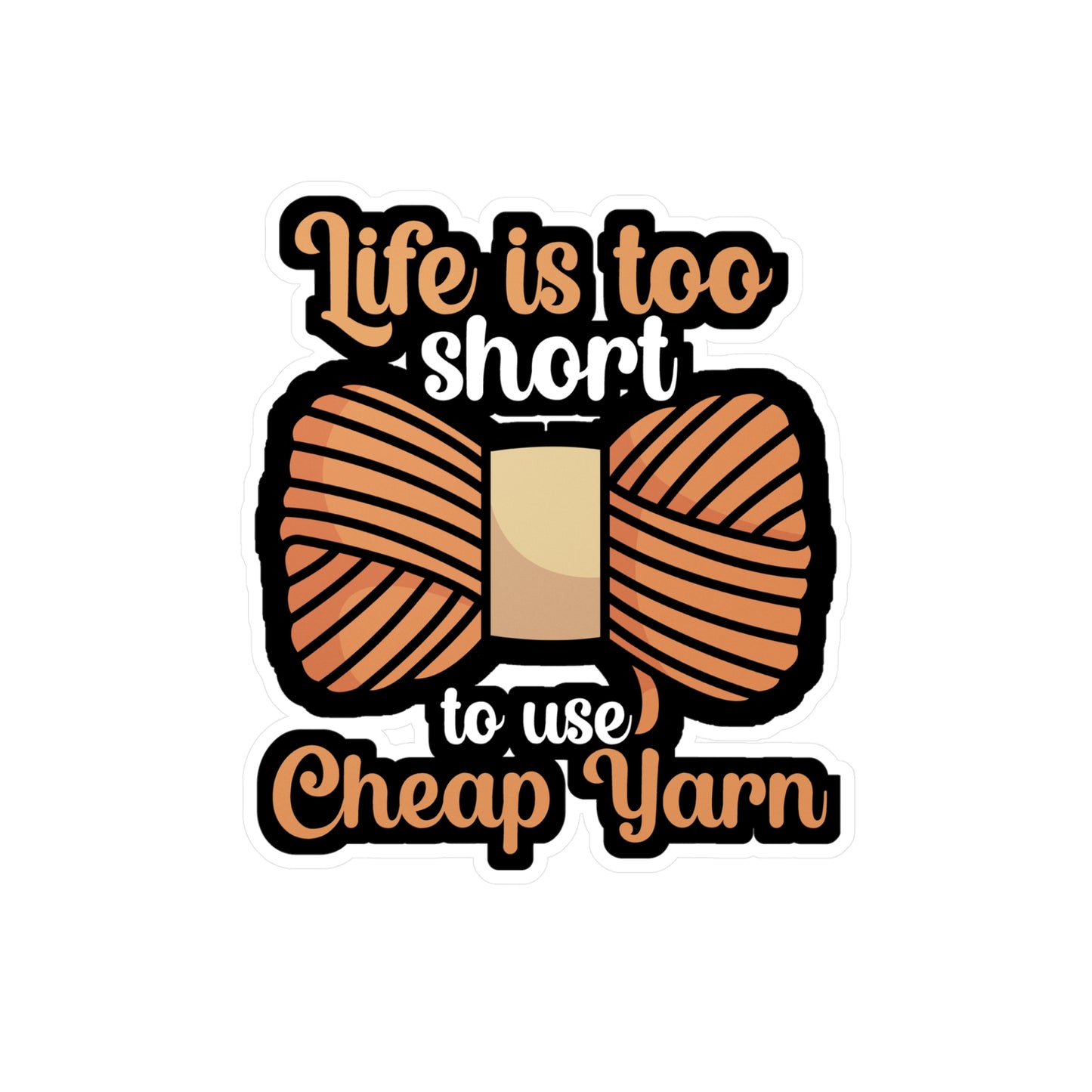 Life is to short to use cheap yarn - Crocheting Sticker for Wall, Laptop, Window, Truck, Car Crocheting Gift Vinyl Crocheter Decal Sticker