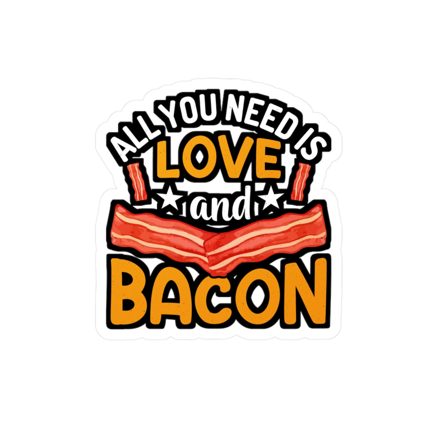 All you need is love and bacon - Bacon Sticker for Laptop Sticker. Water Bottle Sticker, Vinyl Lard Decal - Bacon Gift