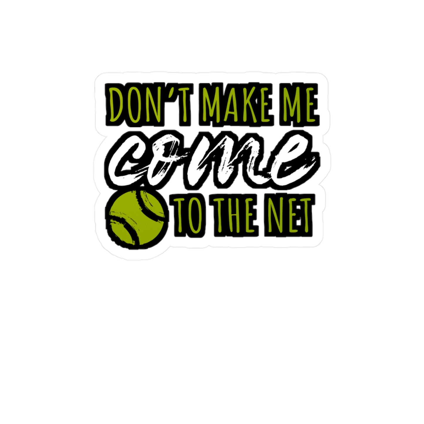 Don't Make Me Come To The Net - Tennis Sticker for Wall, Laptop, Window, Truck, Car Tennis Gift Vinyl Love Decal Sticker