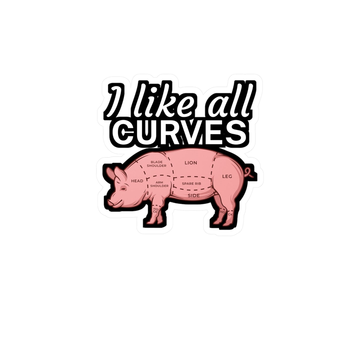 I like all curves - Meat Sticker for Wall, Laptop, Window, Truck, Car Meat Gift Vinyl Steak Decal Sticker