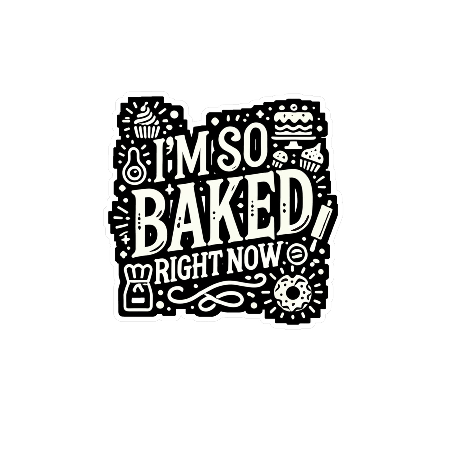 I'm So Baked Right Now - Baking Sticker for Car Window Laptop Sticker. Water Bottle Sticker, Vinyl Baker Decal, Oven Sticker - Baking Gift