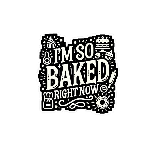 I'm So Baked Right Now - Baking Sticker for Car Window Laptop Sticker. Water Bottle Sticker, Vinyl Baker Decal, Oven Sticker - Baking Gift