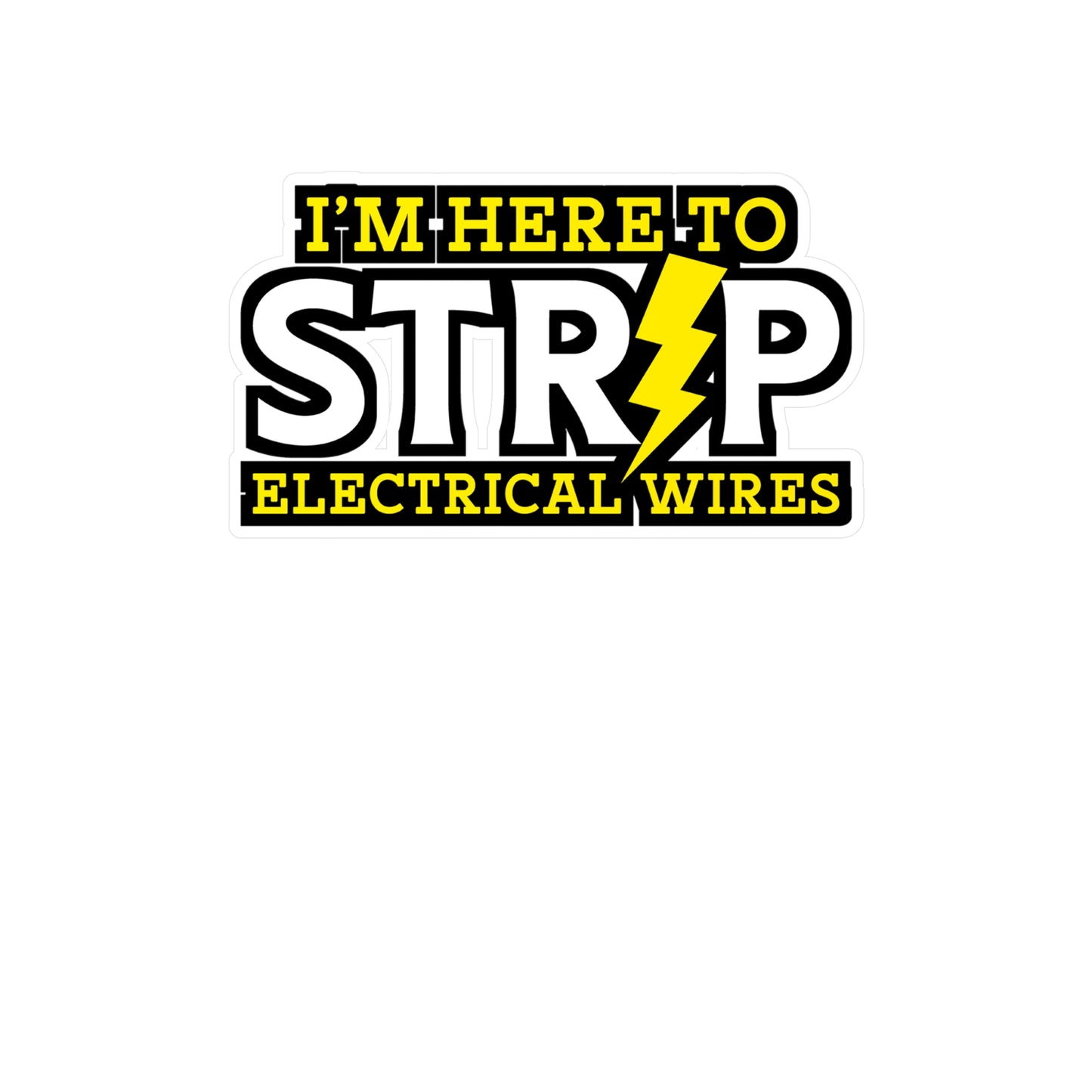 I'm Here To Strip Electricial Wires - Electrician Sticker for Wall, Laptop, Window, Truck, Car Electrician Gift Vinyl Stripper Decal Sticker