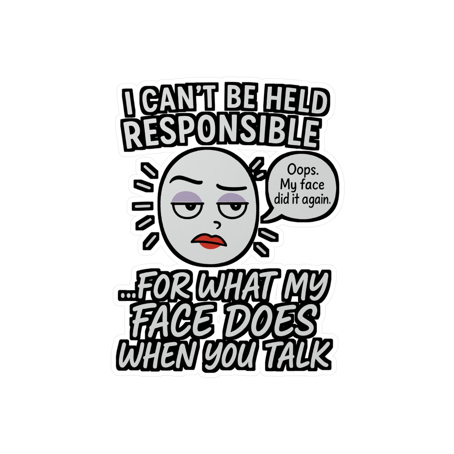 I Can't Be Held Responsible For What My Face Does When You Talk - Sarcasm Sticker - Funny Gift for Adults, Laptop, Water Bottle