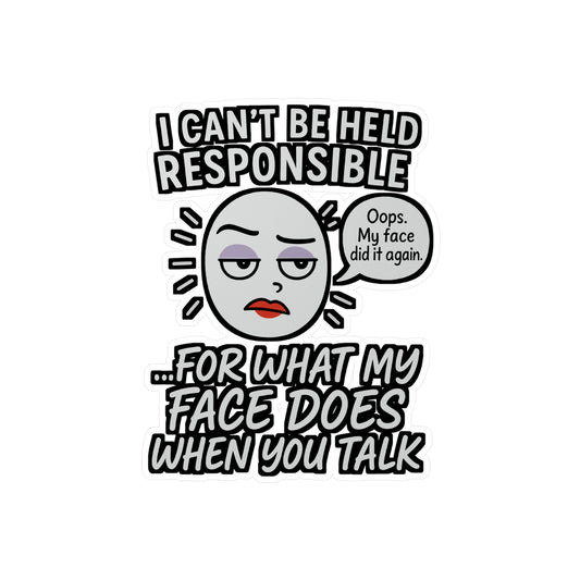 I Can't Be Held Responsible For What My Face Does When You Talk - Sarcasm Sticker - Funny Gift for Adults, Laptop, Water Bottle