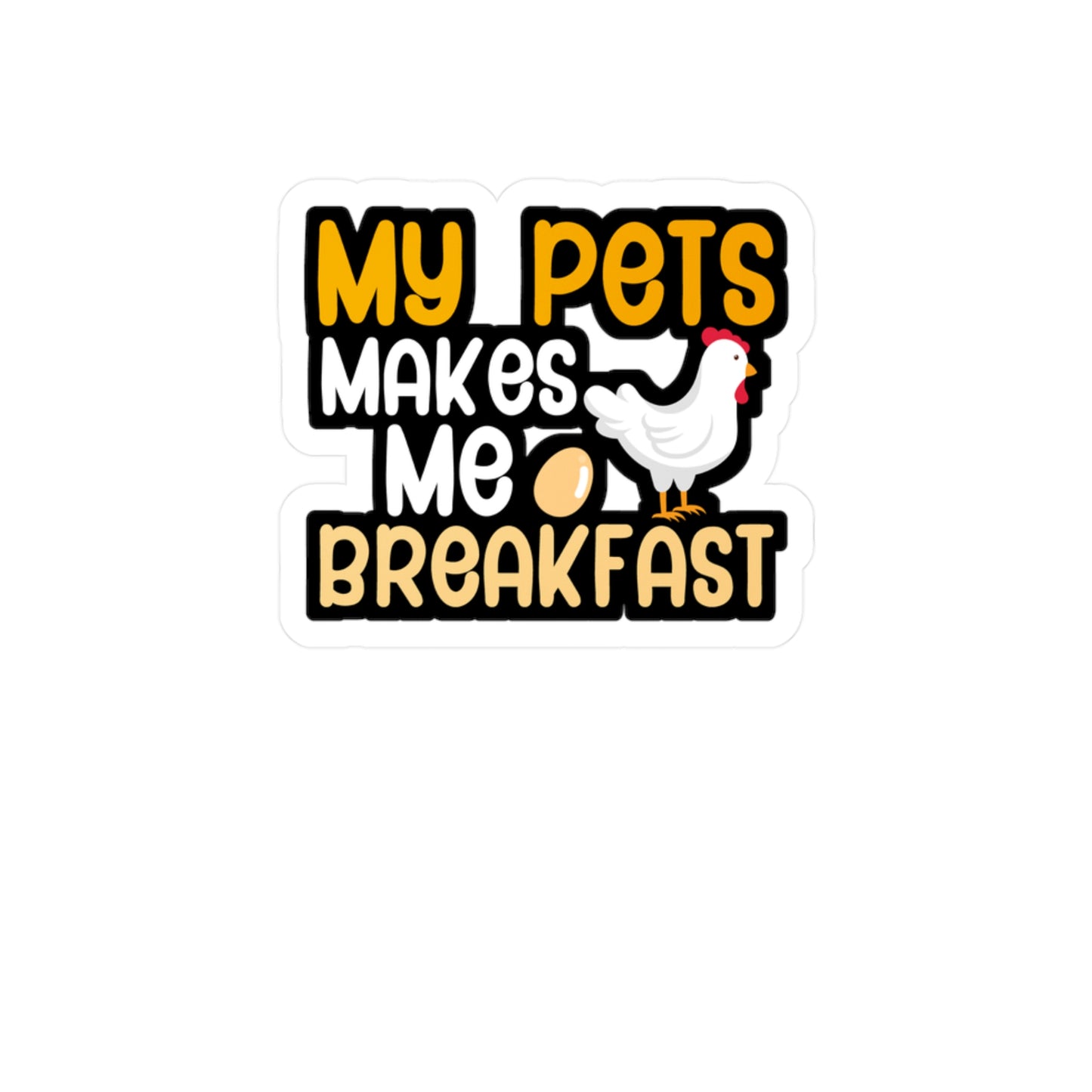 My pets make me breakfast - Farmer Sticker for Wall, Laptop, Window, Truck, Car Farmer Gift Vinyl Funny Decal Sticker