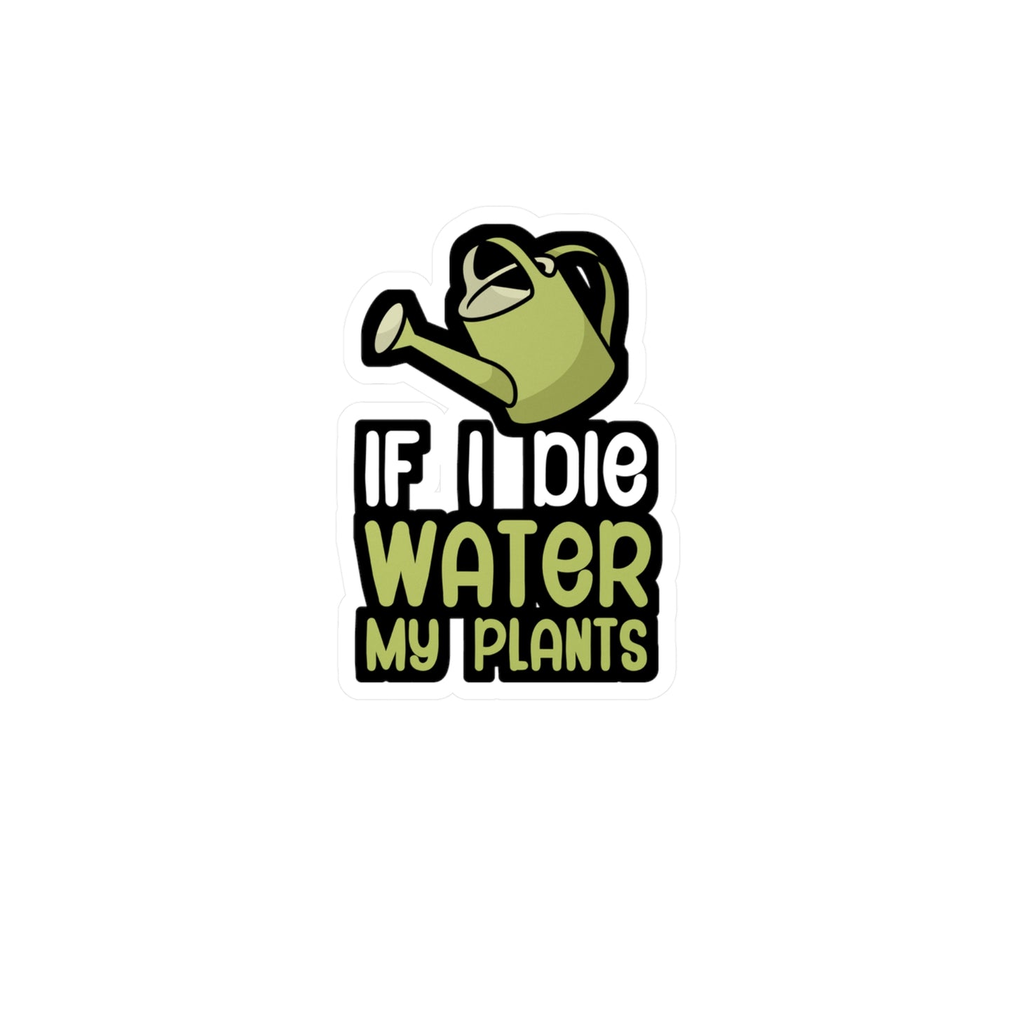If i die water my plants - Gardener Sticker for Wall, Laptop, Window, Truck, Car Gardener Gift Vinyl Garden Decal Sticker