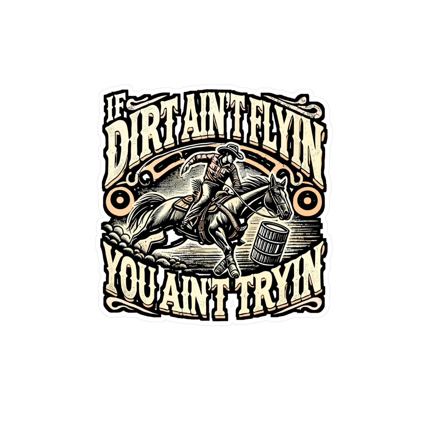 If Dirt Ain't Flyin' You Ain't Tryin' – Barrel Racing Vinyl Sticker for Laptop or Water Bottle | Horse Riding Gift