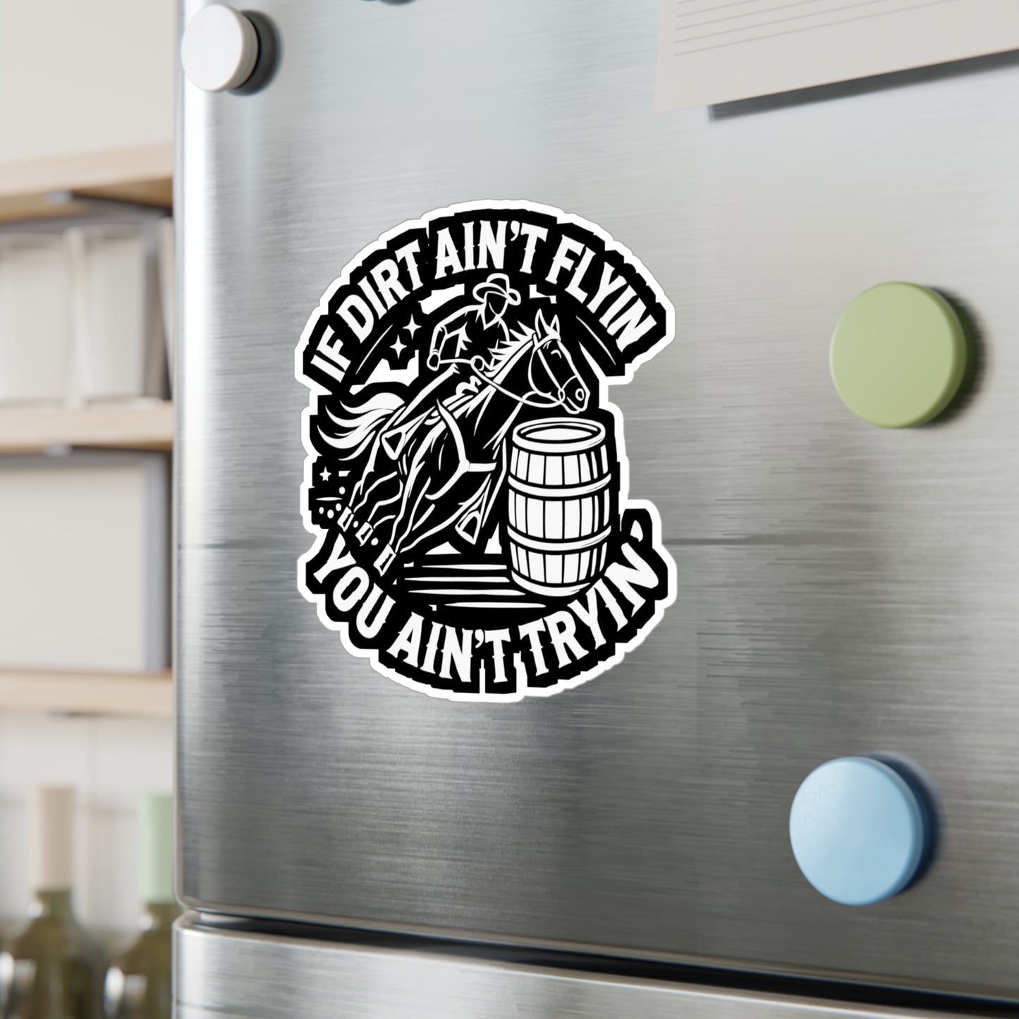 If Dirt Ain't Flyin' You Ain't Tryin' - Barrel-racing Sticker for Laptop Sticker. Water Bottle Sticker, Vinyl Horse Decal - Barrel-racing Gift
