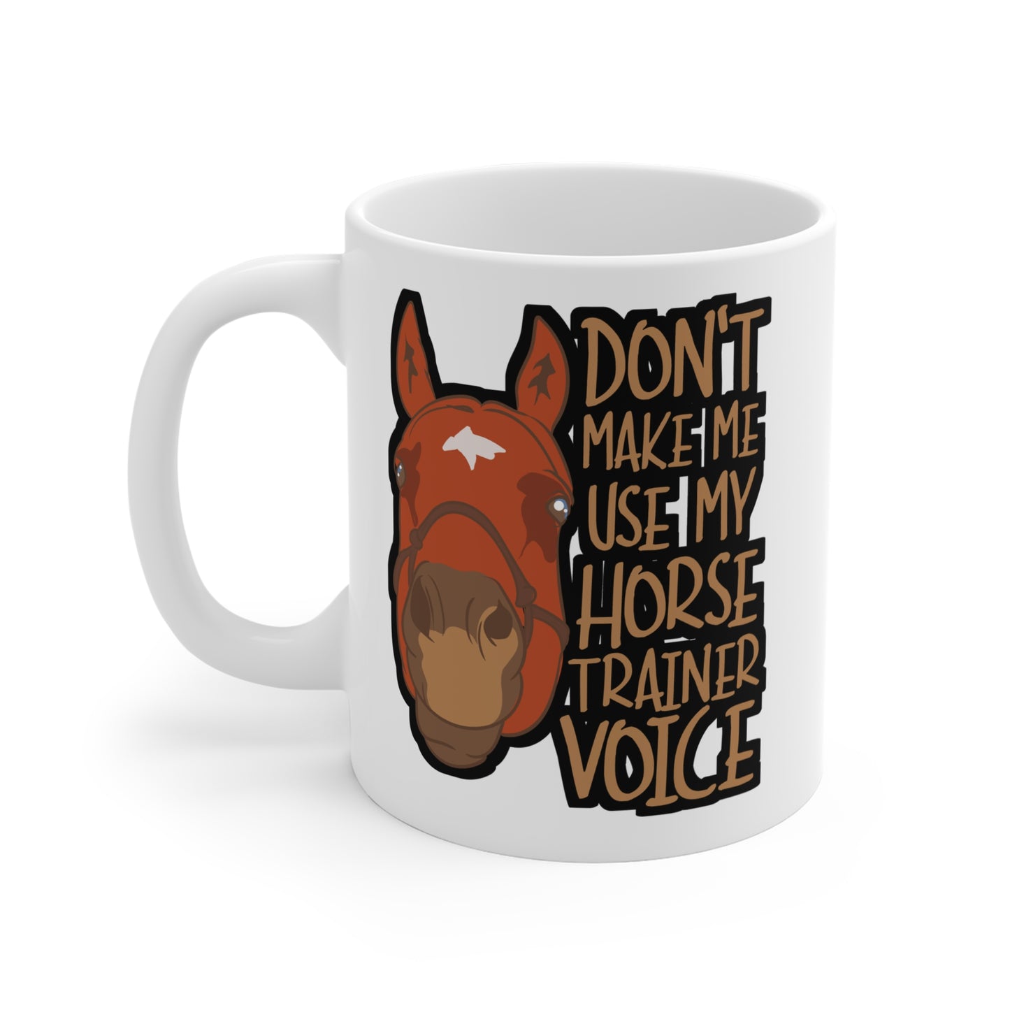 Don't Make Me Use My Horse Trainer Voice - Horse Mug for Coffee 11oz. Horse Cup, White ceramic, Pasture Mug, Neigh Tea Cup - Horse Gift