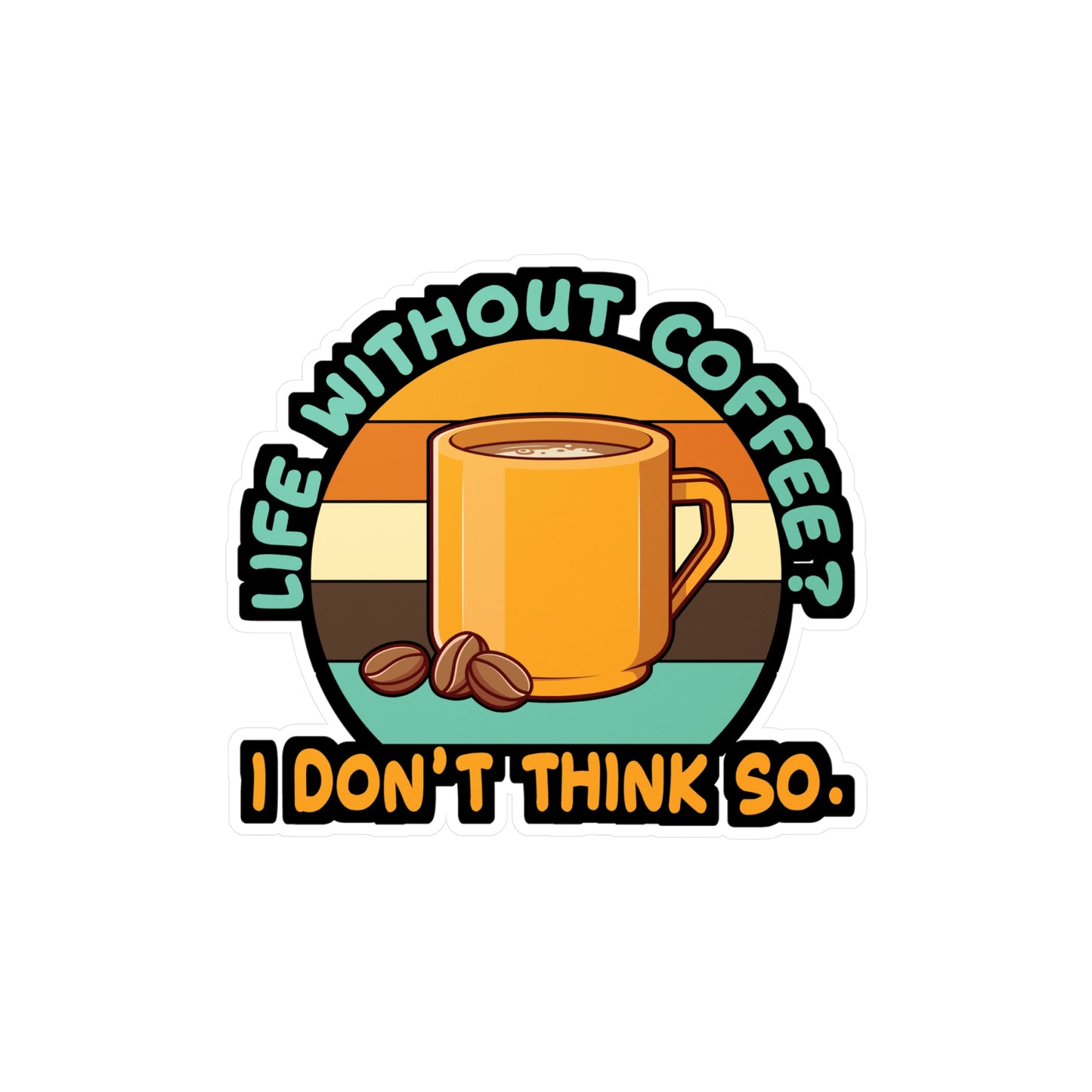 Life Without Coffee? I DonÄt think so. - Coffee Sticker for Laptop Sticker. Water Bottle Sticker, Vinyl Cappuccino Decal - Coffee Gift