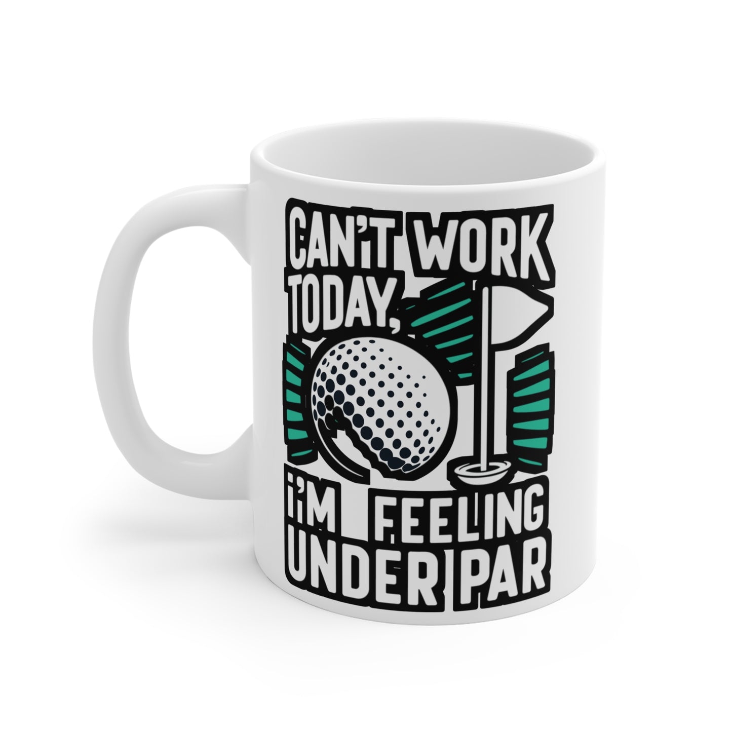 Can't Work Today, I'm Feeling Under Par - Golf Mug for Coffee 11oz. Golf Cup, White ceramic, Golfer Mug, Hole Tea Cup - Golf Gift