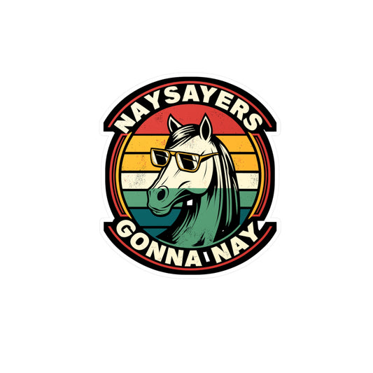 Naysayers Gonna Nay - Horse Sticker for Car Window Laptop Sticker. Water Bottle Sticker, Vinyl Pasture Decal, Neigh Sticker - Horse Gift