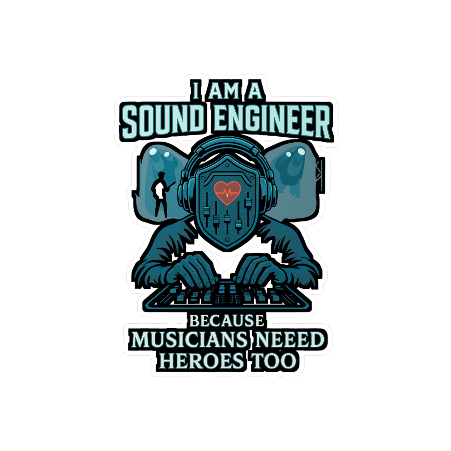I Am A Sound Engineer Because Musicians Need Heroes Too - Audio Engineer Sticker for Laptop, Water Bottle - Gift for Music Producers