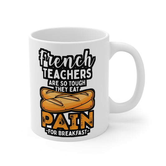 French Teachers Are So Tough They Eat Pain For Breakfast - French-teacher Mug for Coffee 11oz. French-teacher Cup, White ceramic, Bonjour Mug - French-teacher Gift