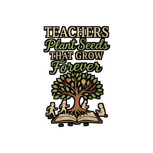 Teachers Plant Seeds That Grow Forever – Vinyl Sticker for Laptop or Water Bottle | Thoughtful Educator Gift Decal