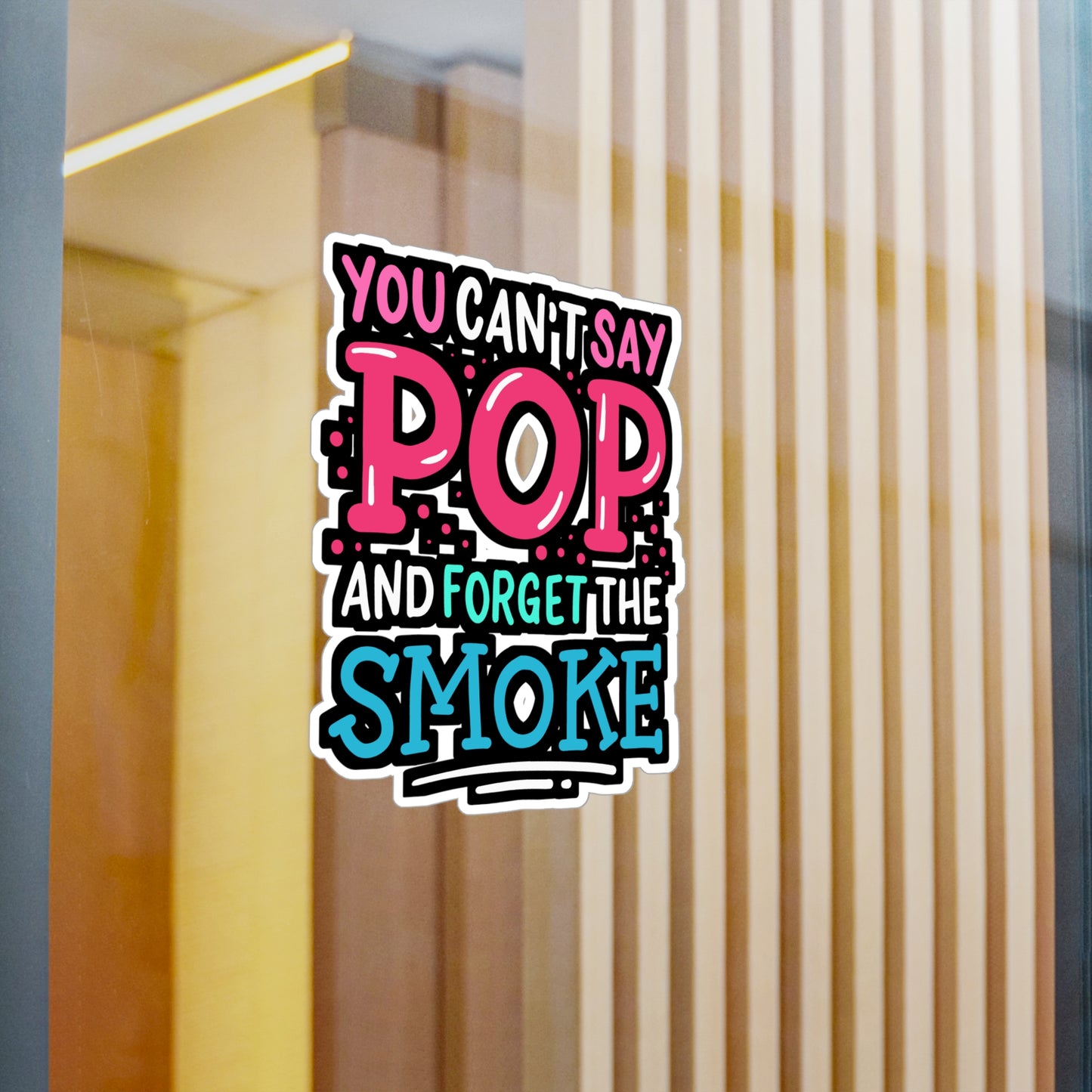 You Can't Say Pop And Forget The Smoke - Bbq Sticker for Laptop Sticker. Water Bottle Sticker, Vinyl Smoker Decal - Bbq Gift