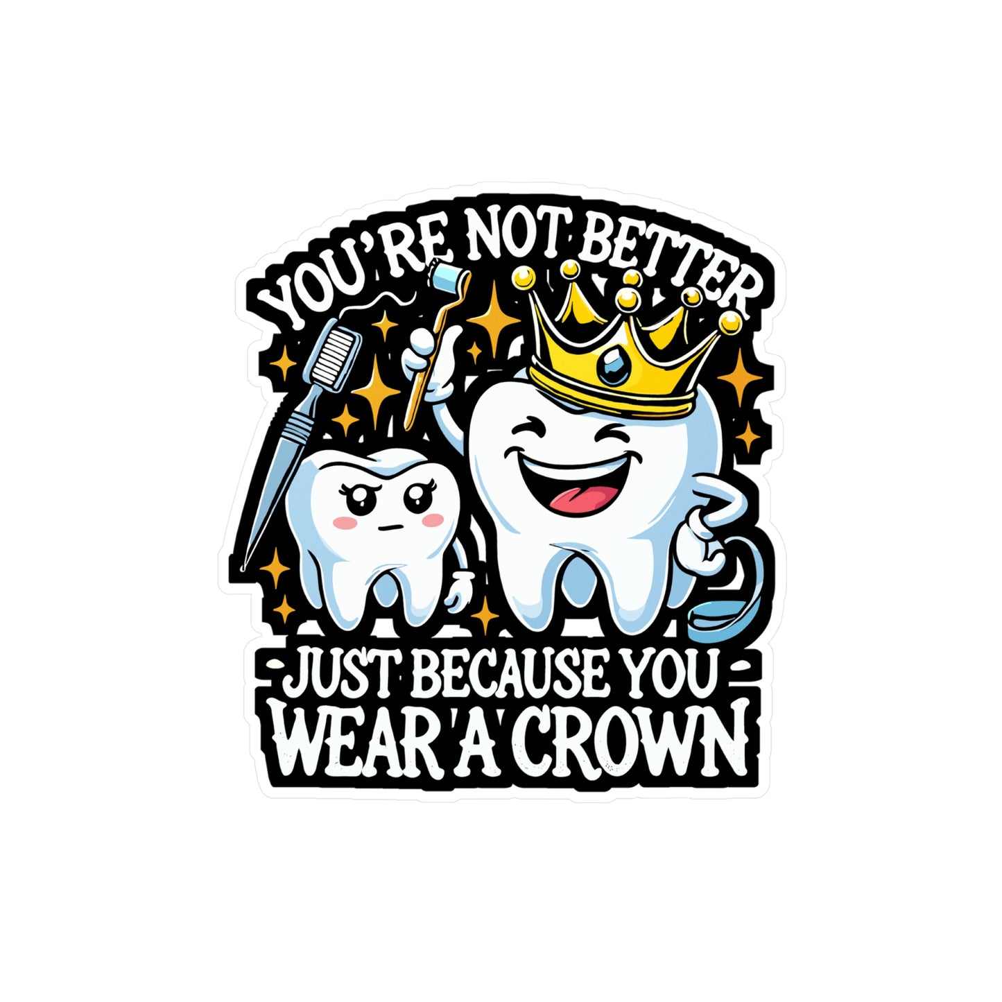 You're Not Better Just Because You Wear A Crown - Dental hygienist Sticker for Laptop Sticker. Water Bottle Sticker, Vinyl Crown Decal - Dental hygienist Gift